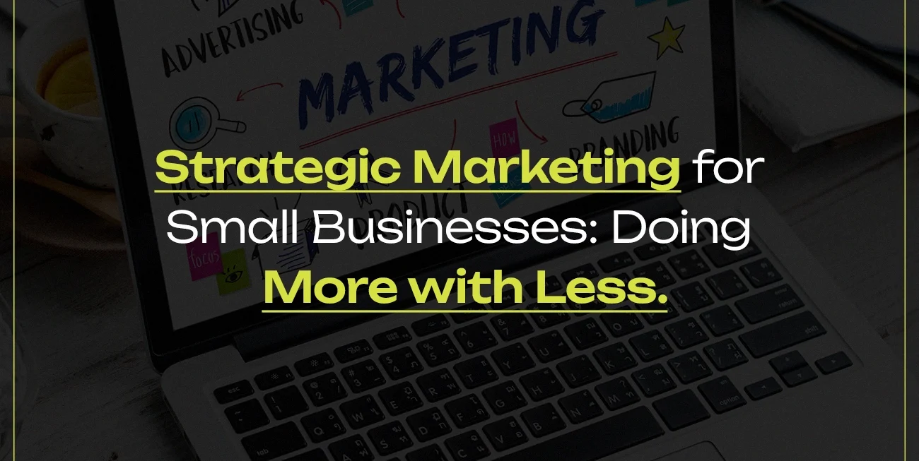 Strategic Marketing for Small Businesses: Doing More with Less